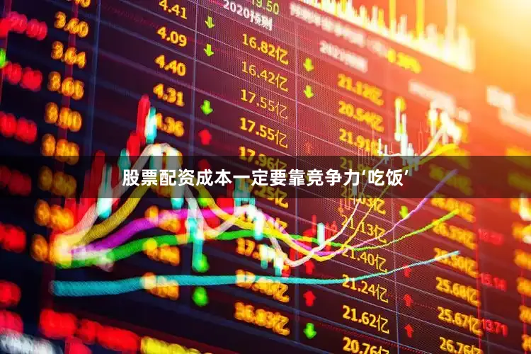 股票配资成本一定要靠竞争力‘吃饭’
