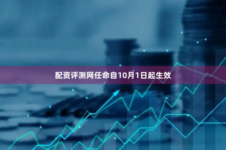 配资评测网任命自10月1日起生效