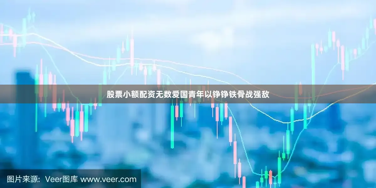 股票小额配资无数爱国青年以铮铮铁骨战强敌