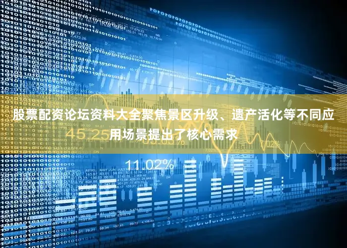 股票配资论坛资料大全聚焦景区升级、遗产活化等不同应用场景提出了核心需求