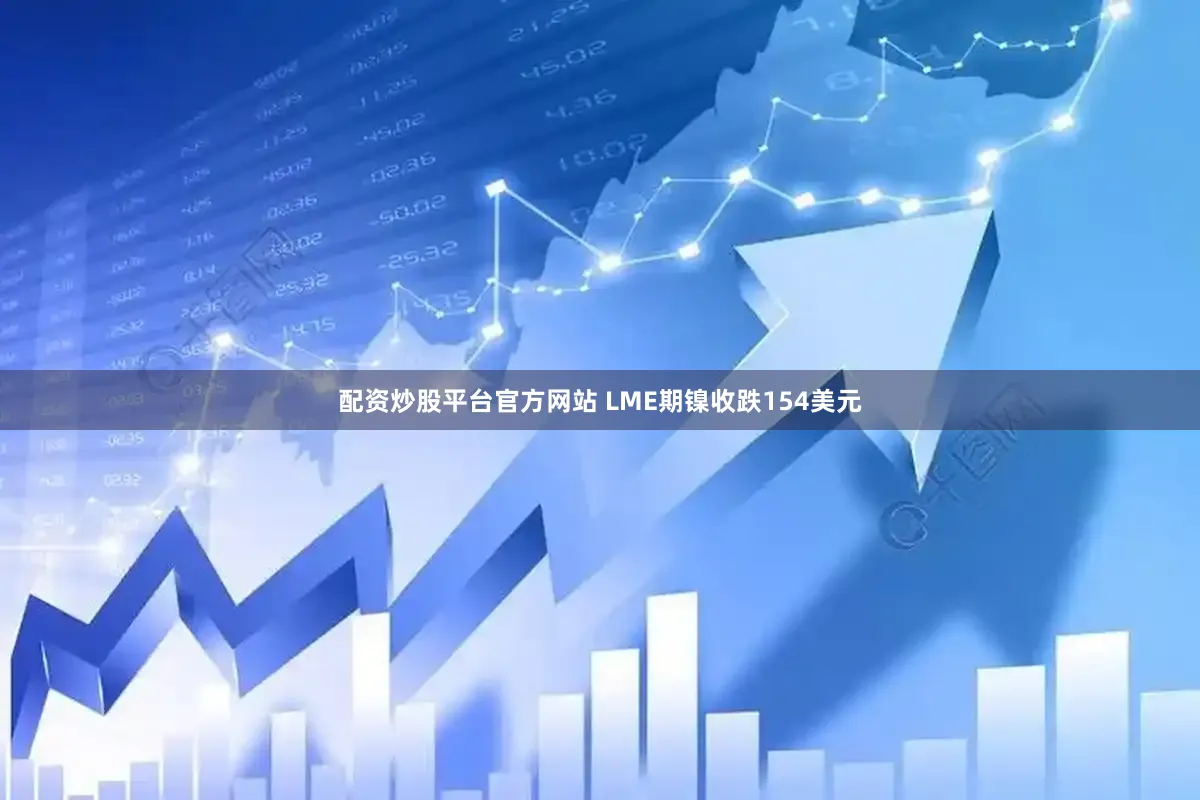 配资炒股平台官方网站 LME期镍收跌154美元