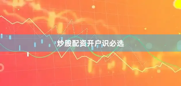 炒股配资开户识必选