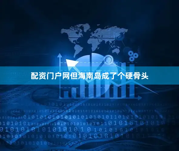 配资门户网但海南岛成了个硬骨头