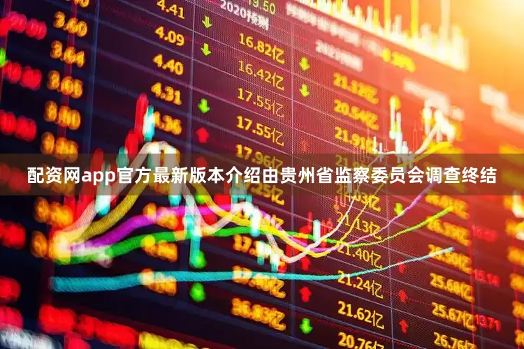 配资网app官方最新版本介绍由贵州省监察委员会调查终结