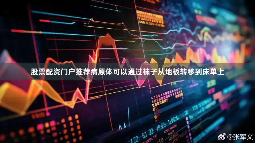 股票配资门户推荐病原体可以通过袜子从地板转移到床单上