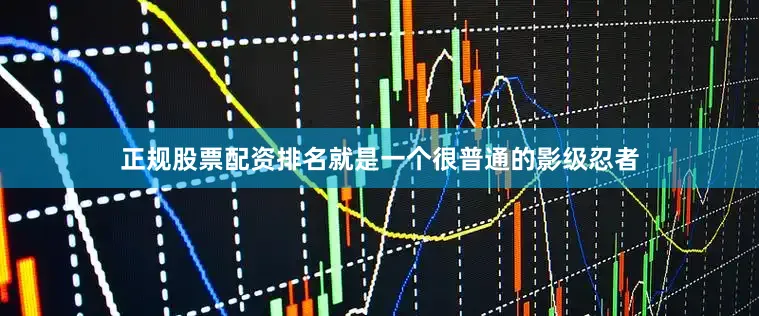 正规股票配资排名就是一个很普通的影级忍者