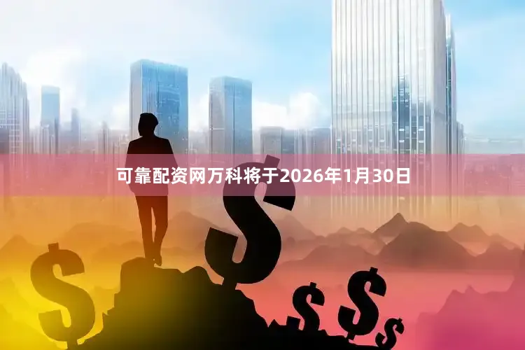 可靠配资网万科将于2026年1月30日